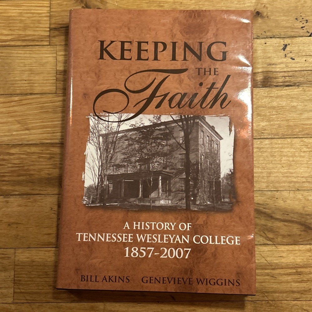 Keeping The Faith A History Of Tennessee Wesleyan College 1857-2007 Hardcover